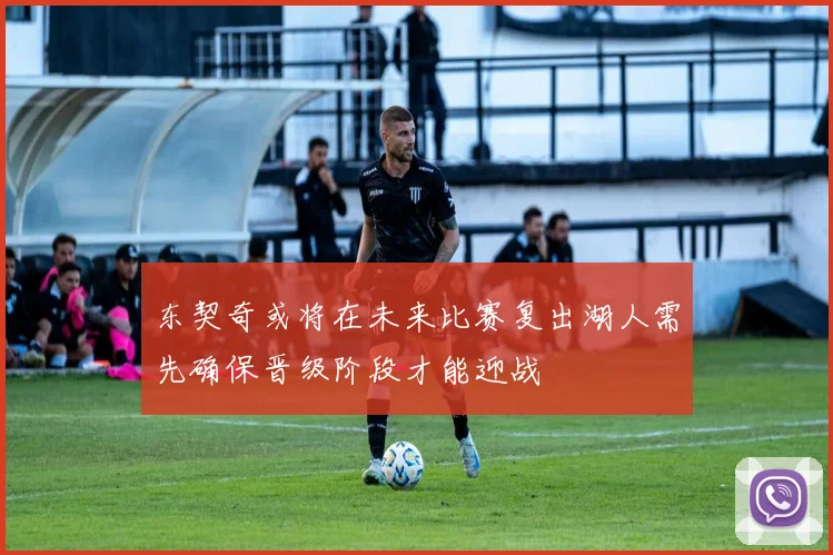 东契奇或将在未来比赛复出湖人需先确保晋级阶段才能迎战